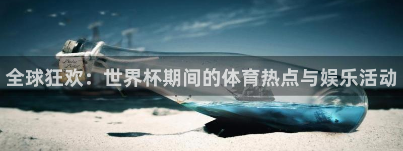 足球世界杯赛程:全球狂欢:世界杯期间的体育热点与娱乐活动