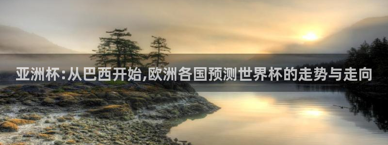 2026世界杯赛程:亚洲杯:从巴西开始,欧洲各国预测世界杯的走势与走向