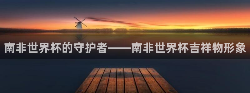 2026世界杯足球赛程时间表:南非世界杯的守护者——南非世界杯吉祥物形象